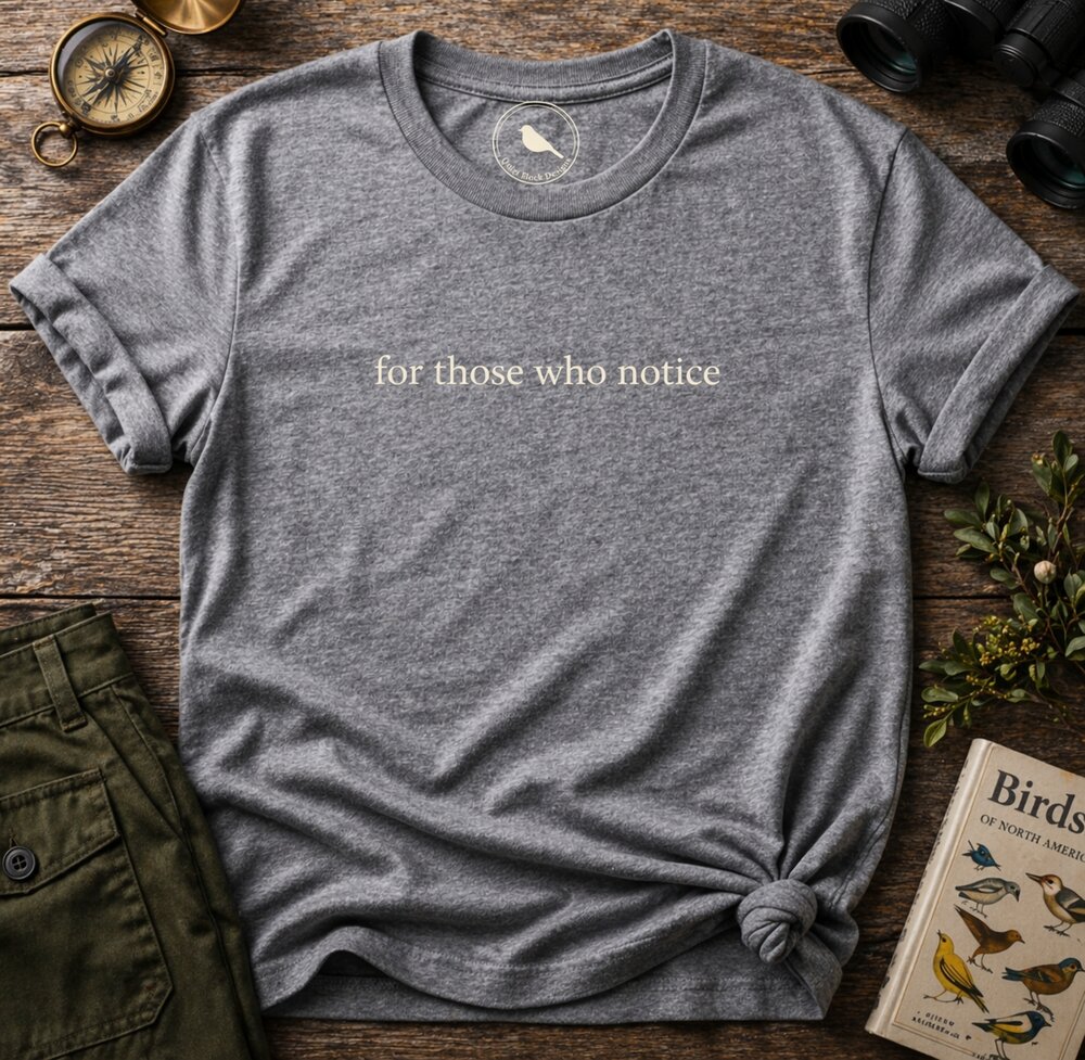 for those who notice t-shirt by Quiet Flock Designs — wearable noticing apparel for birdwatchers